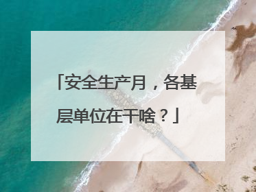 安全生产月，各基层单位在干啥？